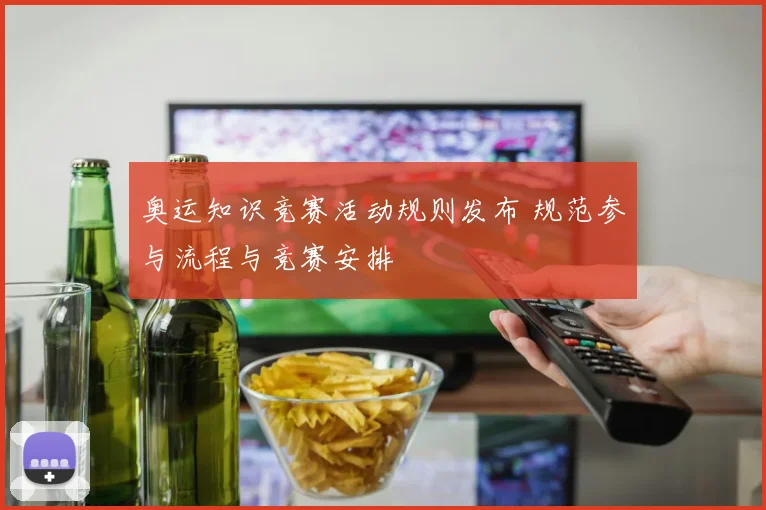 奥运知识竞赛活动规则发布 规范参与流程与竞赛安排